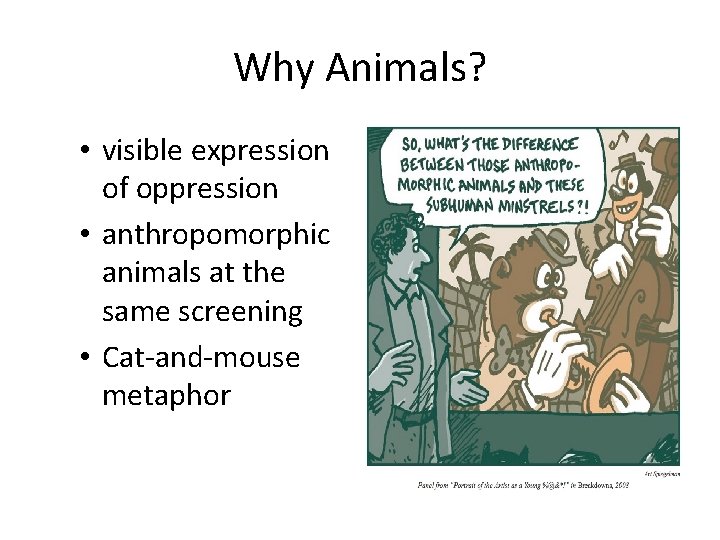 Why Animals? • visible expression of oppression • anthropomorphic animals at the same screening