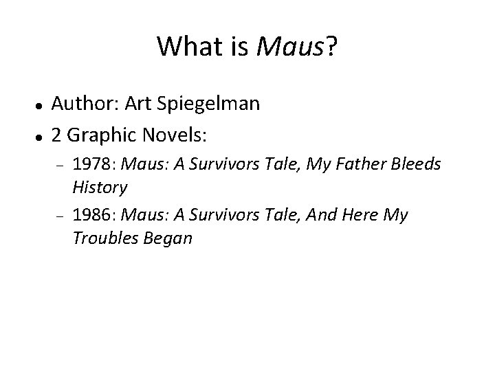What is Maus? Author: Art Spiegelman 2 Graphic Novels: 1978: Maus: A Survivors Tale,