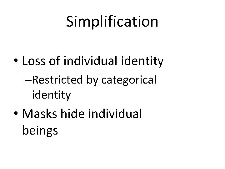 Simplification • Loss of individual identity –Restricted by categorical identity • Masks hide individual