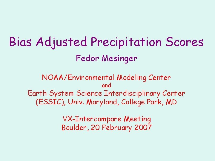 Bias Adjusted Precipitation Scores Fedor Mesinger NOAA/Environmental Modeling Center and Earth System Science Interdisciplinary