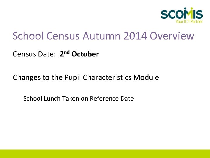 School Census Autumn 2014 Overview Census Date: 2 nd October Changes to the Pupil