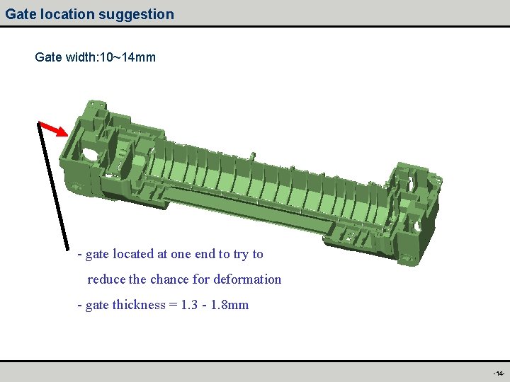 Gate location suggestion Gate width: 10~14 mm - gate located at one end to