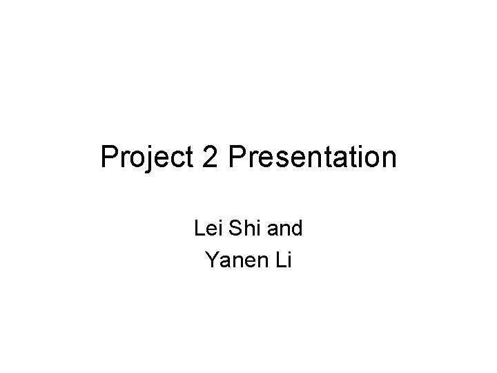 Project 2 Presentation Lei Shi and Yanen Li 