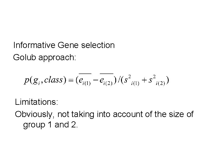 Informative Gene selection Golub approach: Limitations: Obviously, not taking into account of the size