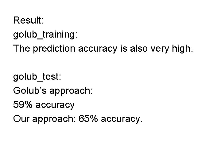 Result: golub_training: The prediction accuracy is also very high. golub_test: Golub’s approach: 59% accuracy