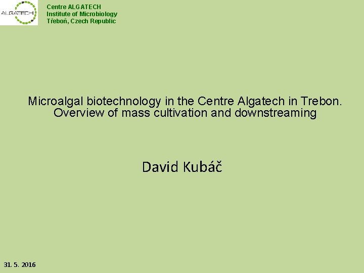 Centre ALGATECH Institute of Microbiology Třeboň, Czech Republic Microalgal biotechnology in the Centre Algatech