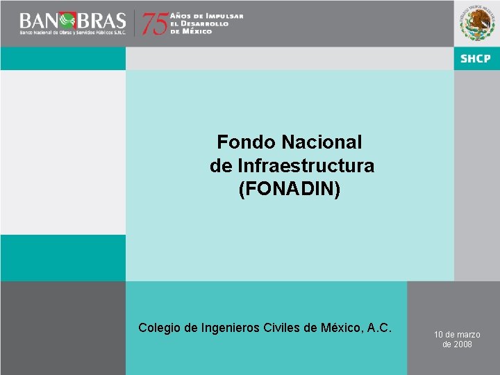 Fondo Nacional de Infraestructura (FONADIN) Colegio de Ingenieros Civiles de México, A. C. 10