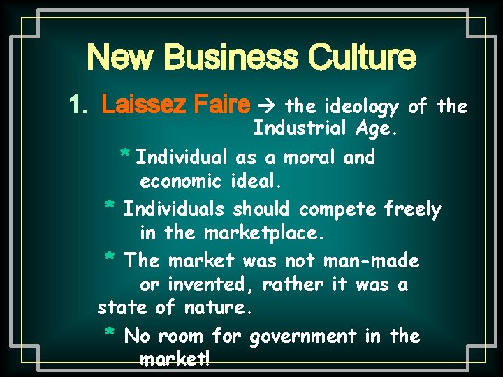 New Business Culture 1. Laissez Faire the ideology of the Industrial Age. * Individual