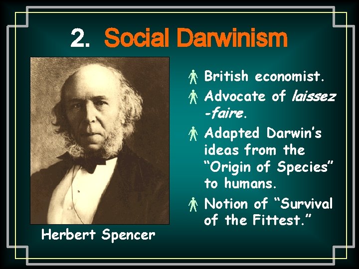2. Social Darwinism Herbert Spencer × British economist. × Advocate of laissez -faire. ×