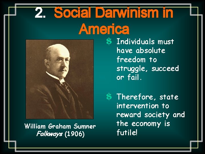 2. Social Darwinism in America $ Individuals must have absolute freedom to struggle, succeed