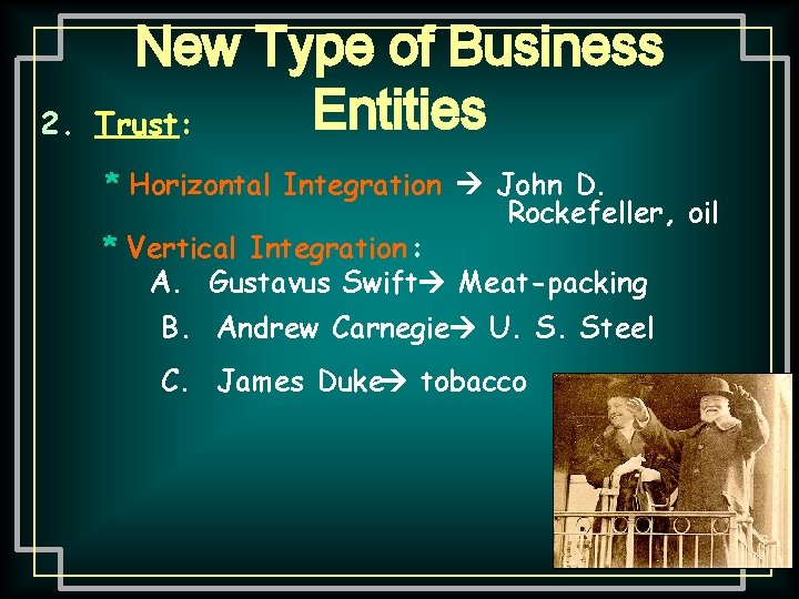 2. New Type of Business Entities Trust: * Horizontal Integration John D. Rockefeller, oil 2. New Type of Business Entities Trust: * Horizontal Integration John D. Rockefeller, oil