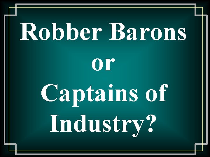 Robber Barons or Captains of Industry? 