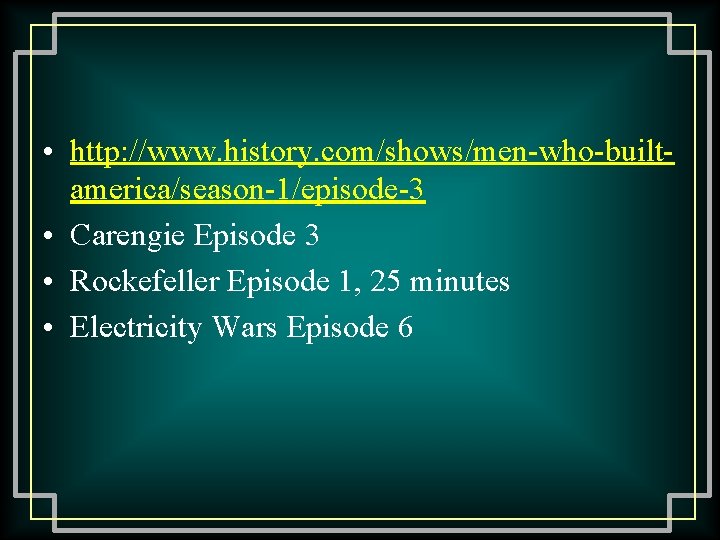  • http: //www. history. com/shows/men-who-builtamerica/season-1/episode-3 • Carengie Episode 3 • Rockefeller Episode 1,