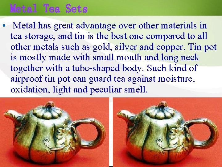 Metal Tea Sets Metal has great advantage over other materials in tea storage, and