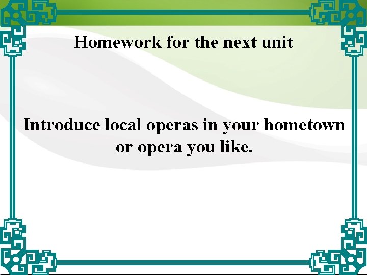 Homework for the next unit Introduce local operas in your hometown or opera you