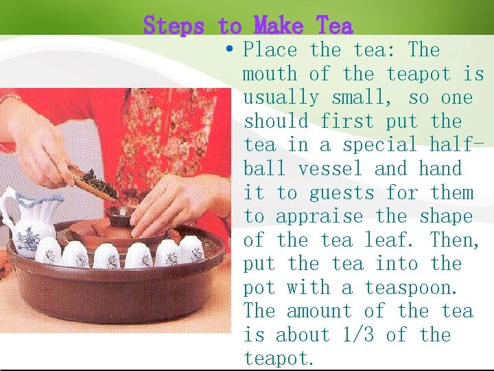 Steps to Make Tea Place the tea: The mouth of the teapot is usually