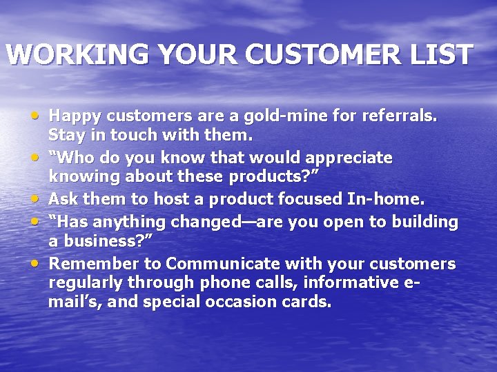 WORKING YOUR CUSTOMER LIST • Happy customers are a gold-mine for referrals. • •