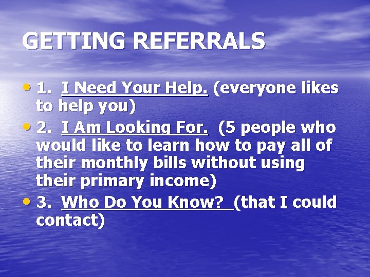 GETTING REFERRALS • 1. I Need Your Help. (everyone likes to help you) •