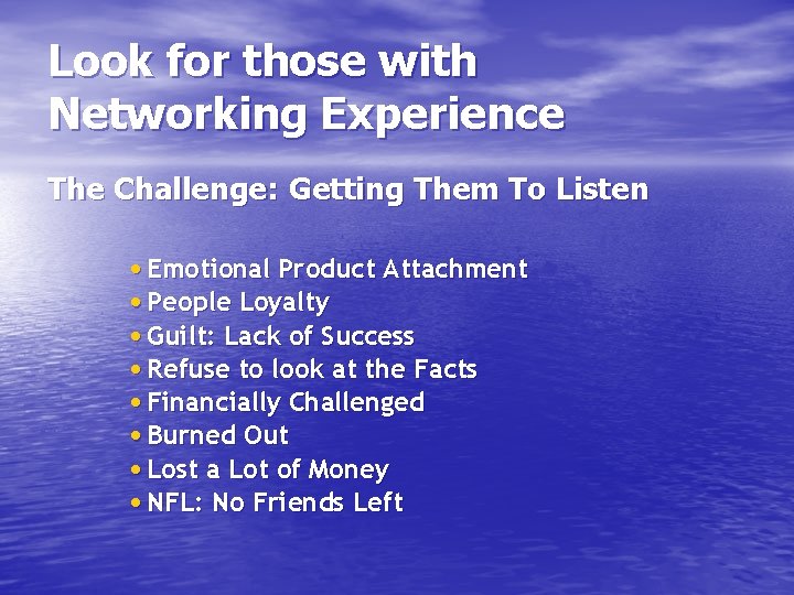 Look for those with Networking Experience The Challenge: Getting Them To Listen • Emotional