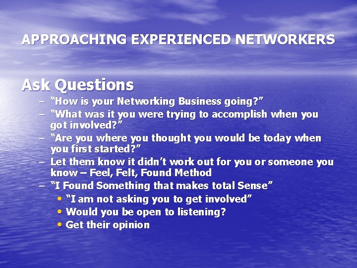 APPROACHING EXPERIENCED NETWORKERS Ask Questions – “How is your Networking Business going? ” –