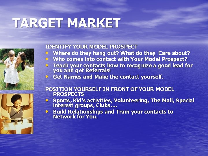 TARGET MARKET IDENTIFY YOUR MODEL PROSPECT • Where do they hang out? What do