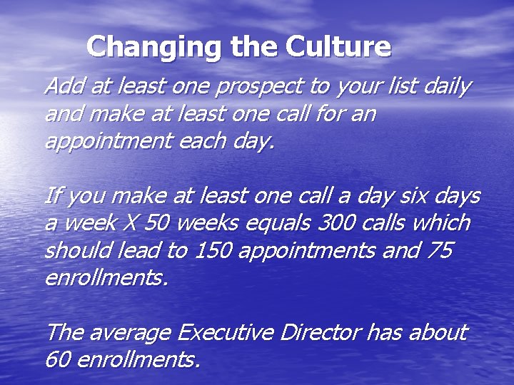 Changing the Culture Add at least one prospect to your list daily and make