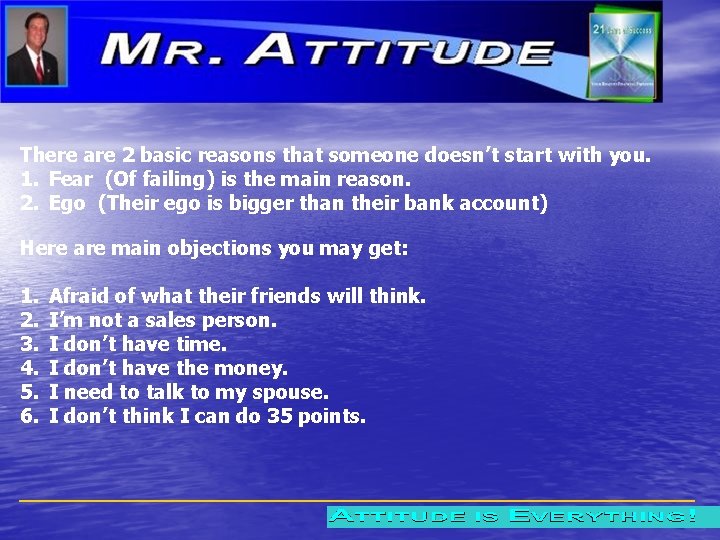 There are 2 basic reasons that someone doesn’t start with you. 1. Fear (Of