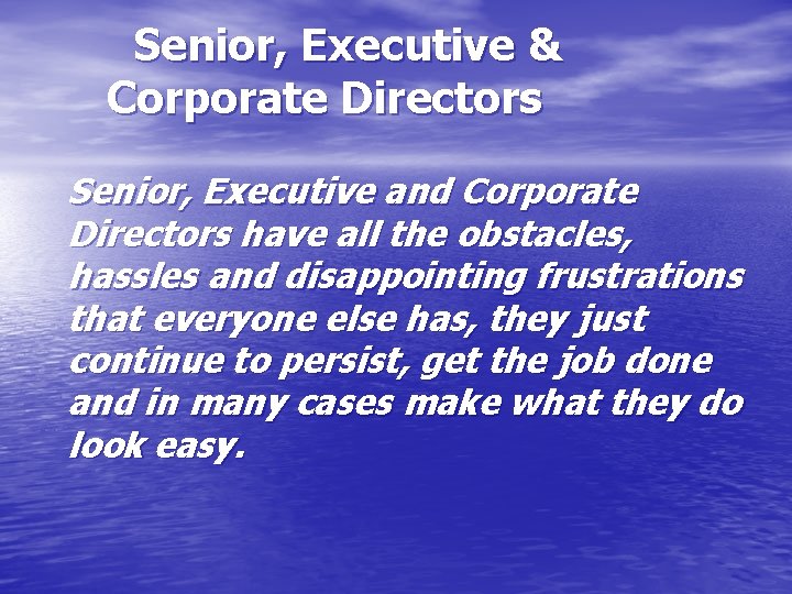 Senior, Executive & Corporate Directors Senior, Executive and Corporate Directors have all the obstacles,