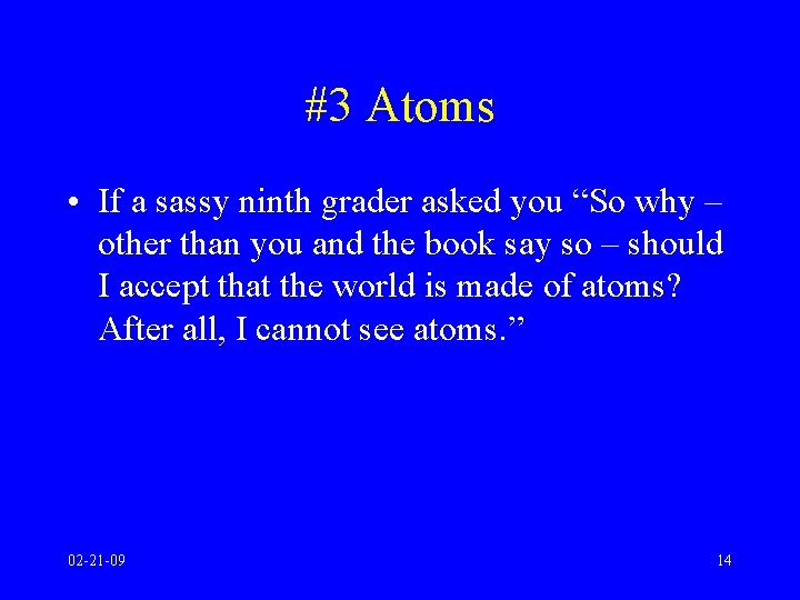 #3 Atoms • If a sassy ninth grader asked you “So why – other