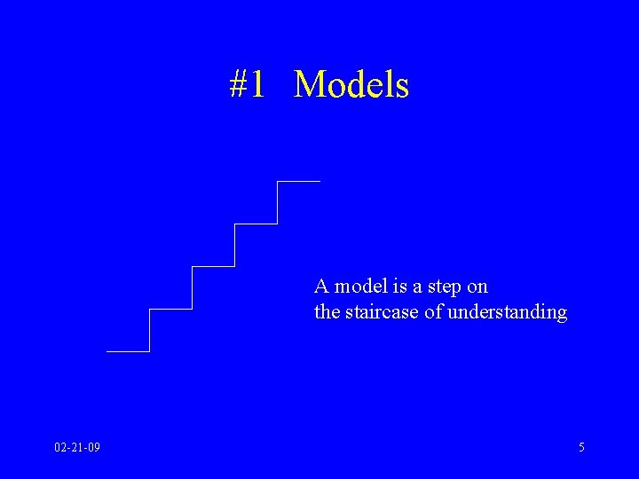 #1 Models A model is a step on the staircase of understanding 02 -21