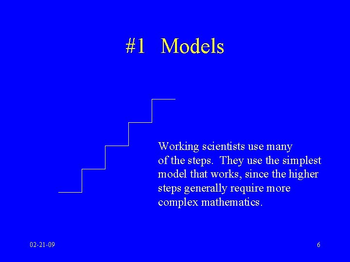 #1 Models Working scientists use many of the steps. They use the simplest model