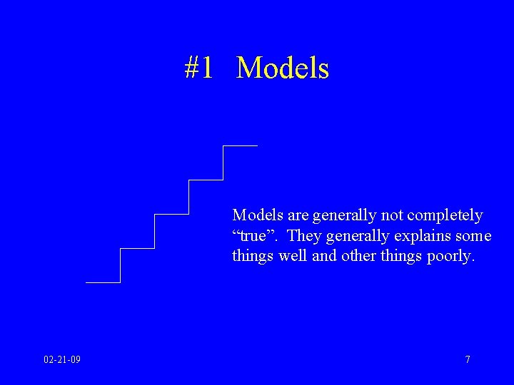 #1 Models are generally not completely “true”. They generally explains some things well and