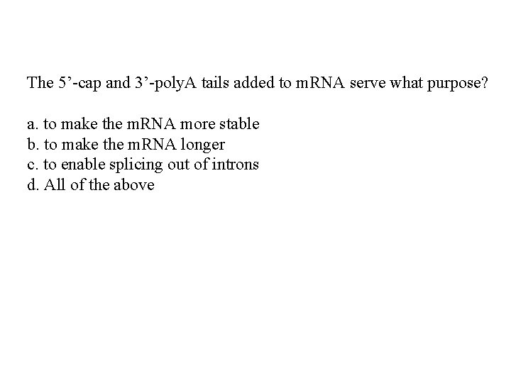 The 5’-cap and 3’-poly. A tails added to m. RNA serve what purpose? a.