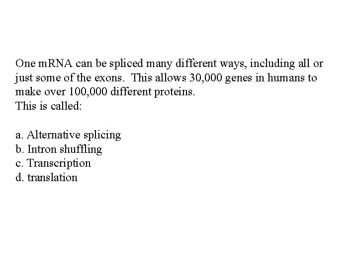 One m. RNA can be spliced many different ways, including all or just some