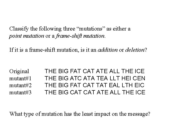 Classify the following three “mutations” as either a point mutation or a frame-shift mutation.