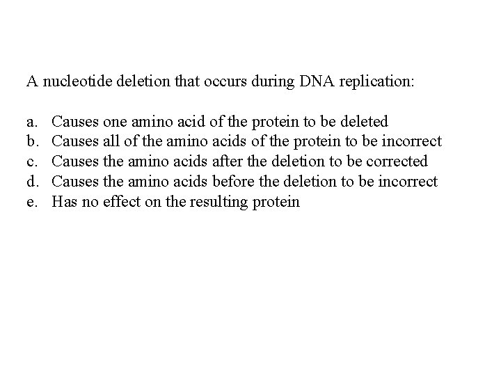 A nucleotide deletion that occurs during DNA replication: a. b. c. d. e. Causes