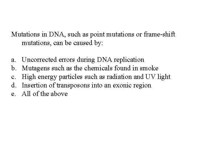 Mutations in DNA, such as point mutations or frame-shift mutations, can be caused by: