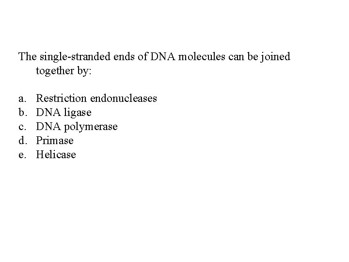 The single-stranded ends of DNA molecules can be joined together by: a. b. c.