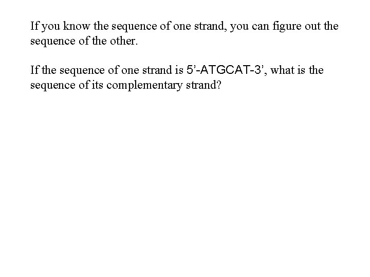 If you know the sequence of one strand, you can figure out the sequence