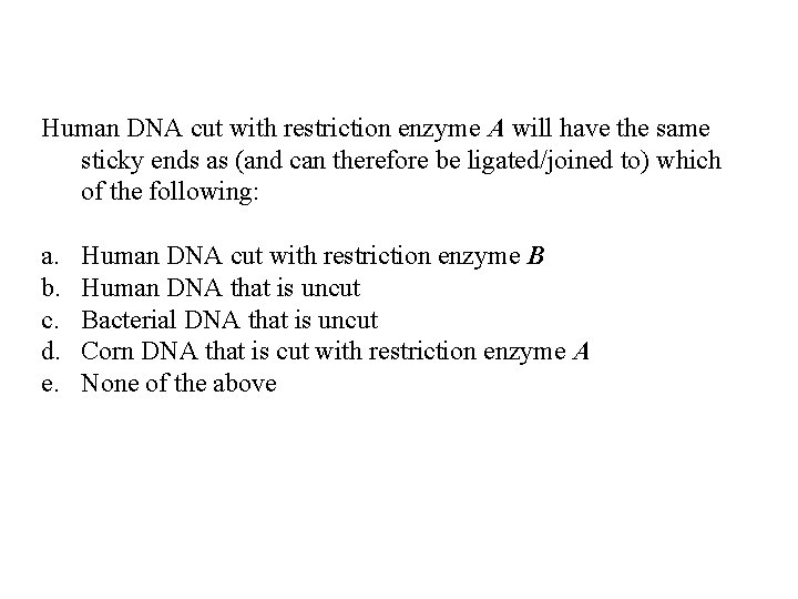 Human DNA cut with restriction enzyme A will have the same sticky ends as