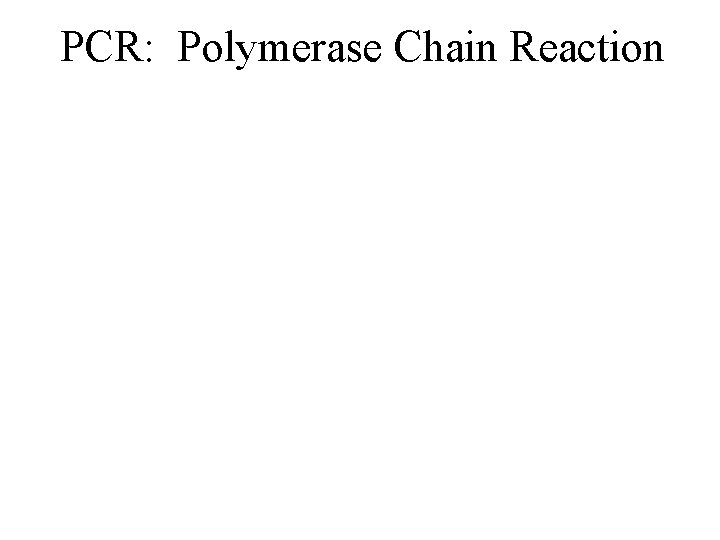 PCR: Polymerase Chain Reaction 