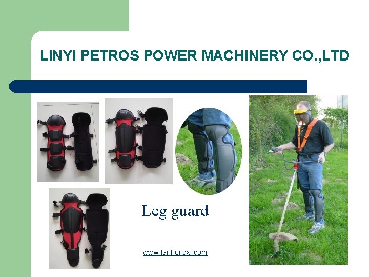 LINYI PETROS POWER MACHINERY CO. , LTD Leg guard www. fanhongxi. com 