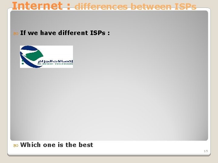 Internet : differences between ISPs If we have different ISPs : Which one is