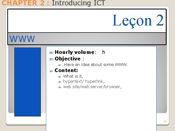 CHAPTER 2 : Introducing ICT Leçon 2 WWW Hourly volume: h Objective : Have