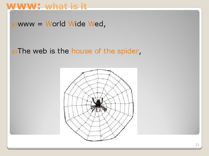 www: what is it www = World Wide Wed, The web is the house