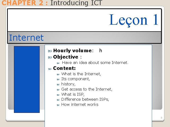 CHAPTER 2 : Introducing ICT Leçon 1 Internet Hourly volume: h Objective : Have