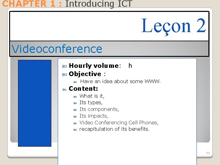 CHAPTER 1 : Introducing ICT Leçon 2 Videoconference Hourly volume: h Objective : Have