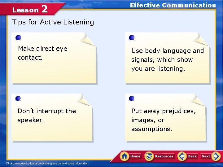 Lesson 2 Effective Communication Tips for Active Listening Make direct eye contact. Use body Lesson 2 Effective Communication Tips for Active Listening Make direct eye contact. Use body