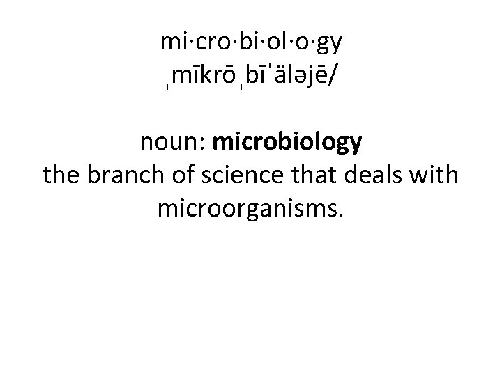 mi·cro·bi·ol·o·gy ˌmīkrōˌbīˈäləjē/ noun: microbiology the branch of science that deals with microorganisms. 