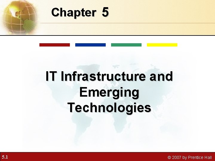 Chapter 5 IT Infrastructure and Emerging Technologies 5. 1 © 2007 by Prentice Hall
